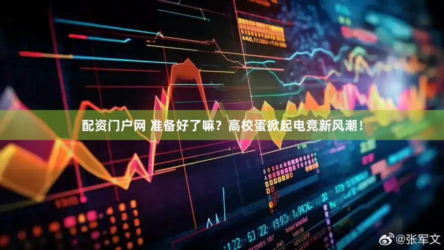 配资门户网 准备好了嘛？高校蛋掀起电竞新风潮！