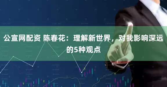 公宣网配资 陈春花：理解新世界，对我影响深远的5种观点